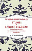 The Normal Course in English- Studies in English Grammar: A Comprehensive Course For Grammar Schools, High Schools And…