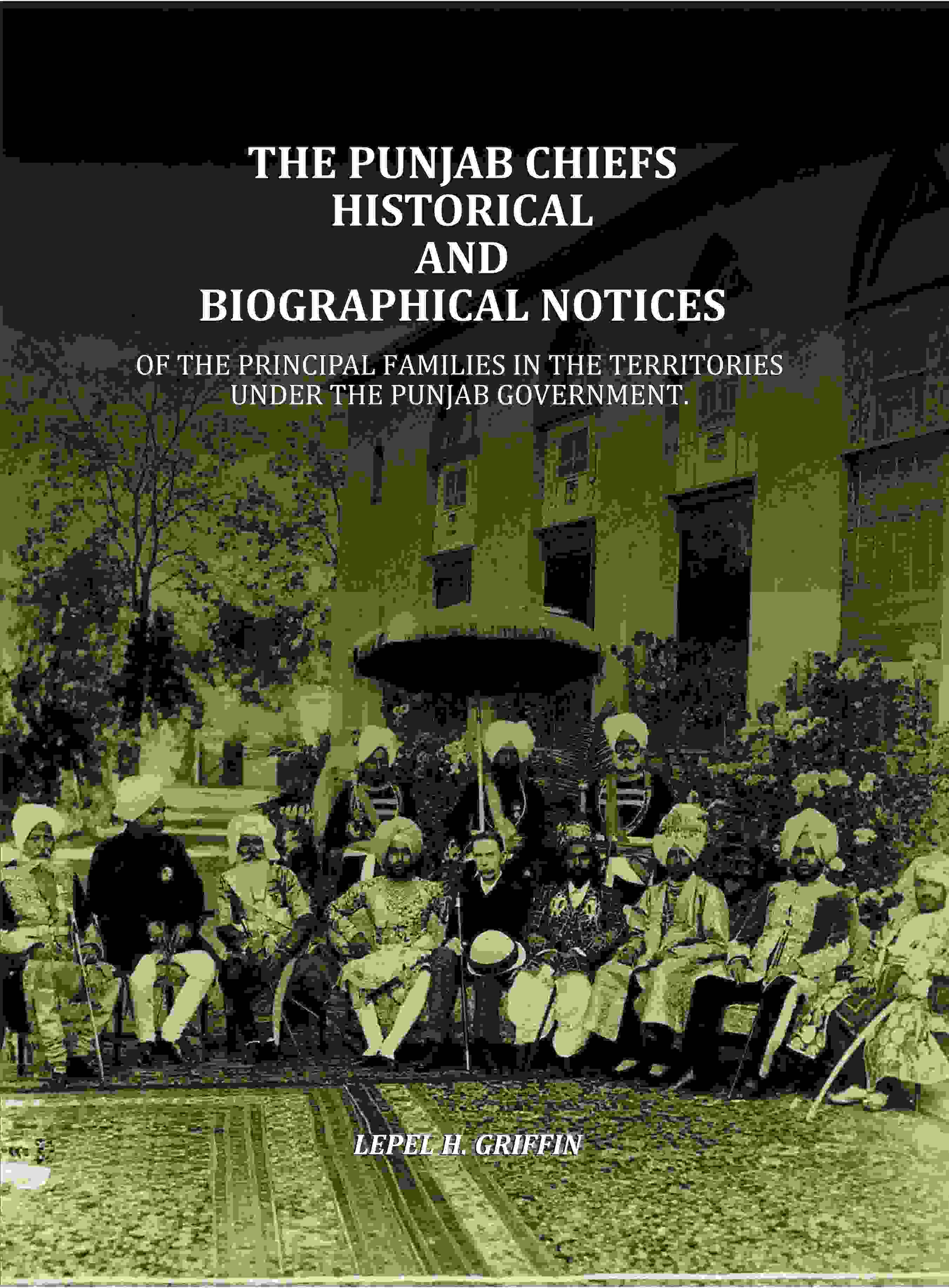 The Punjab Chiefs Historical And Biographical Notices: Of The principal Families In The Territories Under The Punjab…