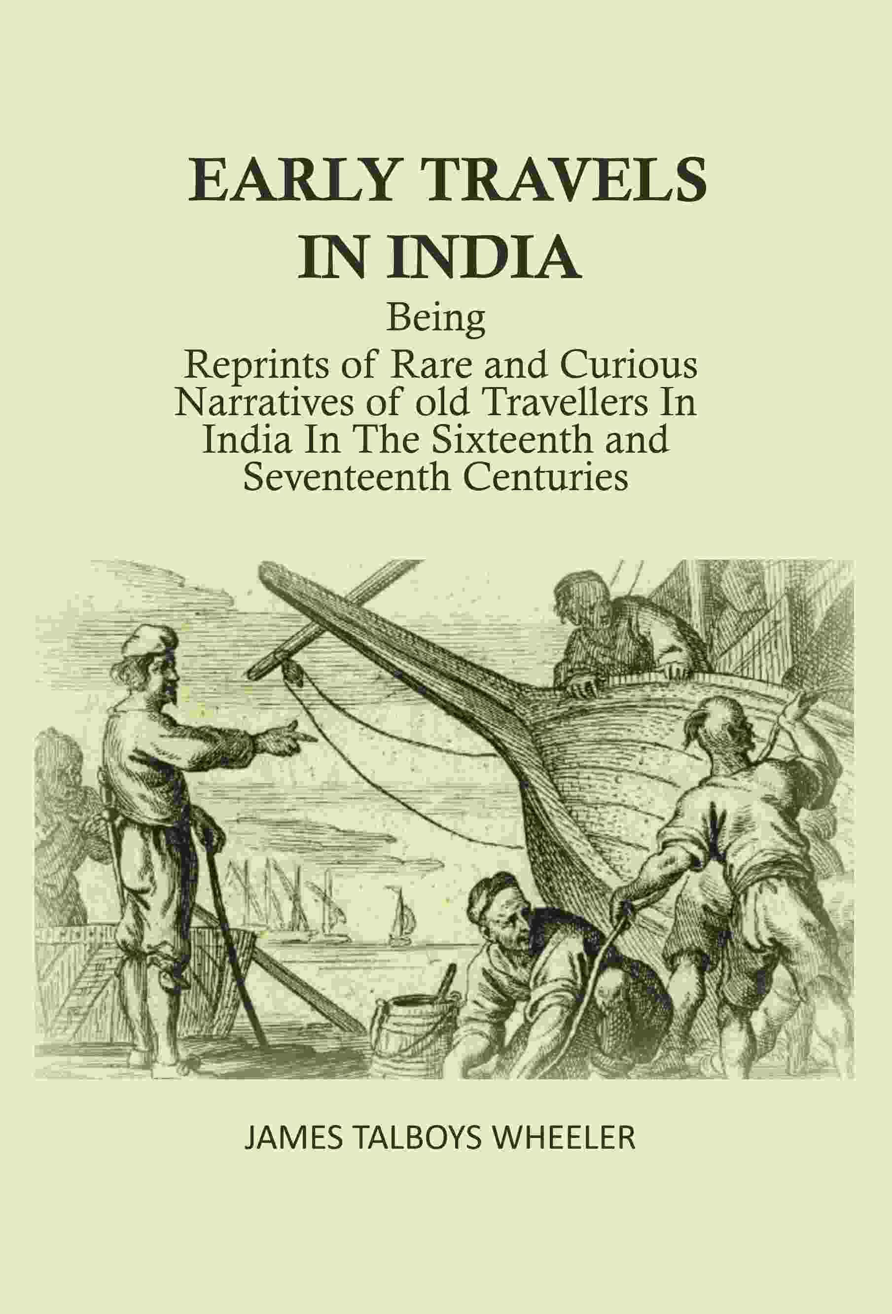 Early Travels in India: Being Reprints of Rare and Curious Narratives of Old Travellers in India in the Sixteenth and…