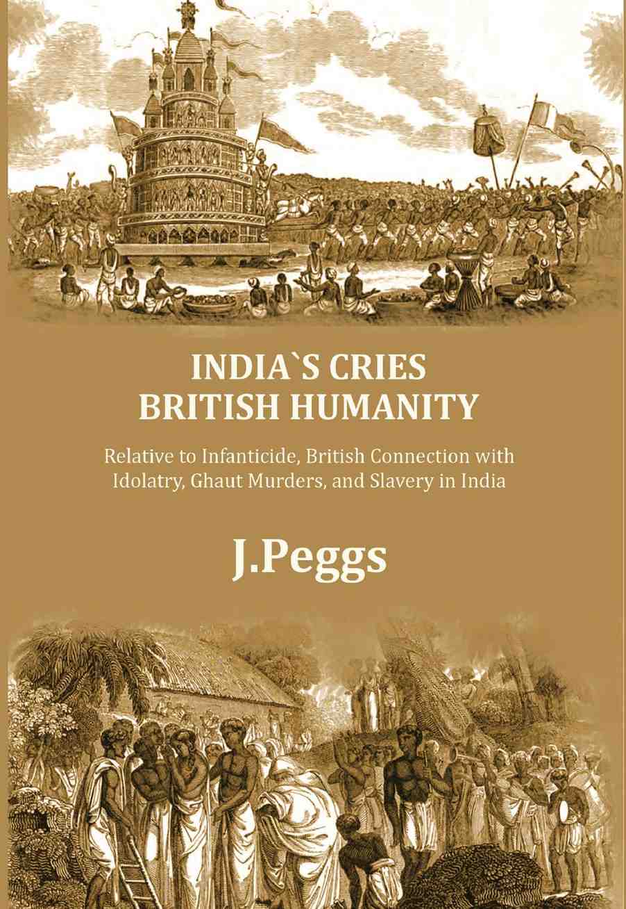 India's Cries British Humanity: Relative to Infanticide, British Connection with Idolatry, Ghaut Murders, and Slavery in…