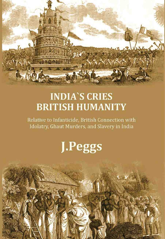 India's Cries British Humanity: Relative to Infanticide, British Connection with Idolatry, Ghaut Murders, and Slavery in…