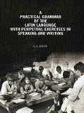 A Practical Grammar Of The Latin Language With Perpetual Exercises In Speaking And Writing: For Use of Schools, Colleges…