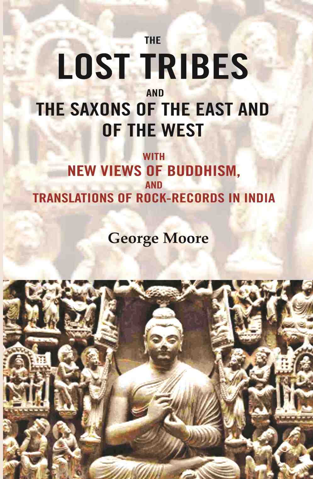 The lost tribes and the Saxons of the East and of the west: With new views of Buddhism, and translations of rock-records in…