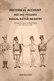 An Historical Account of The Rise and Progress of The Bengal Native Infantry: From its First Formation in 1757 to 1796…