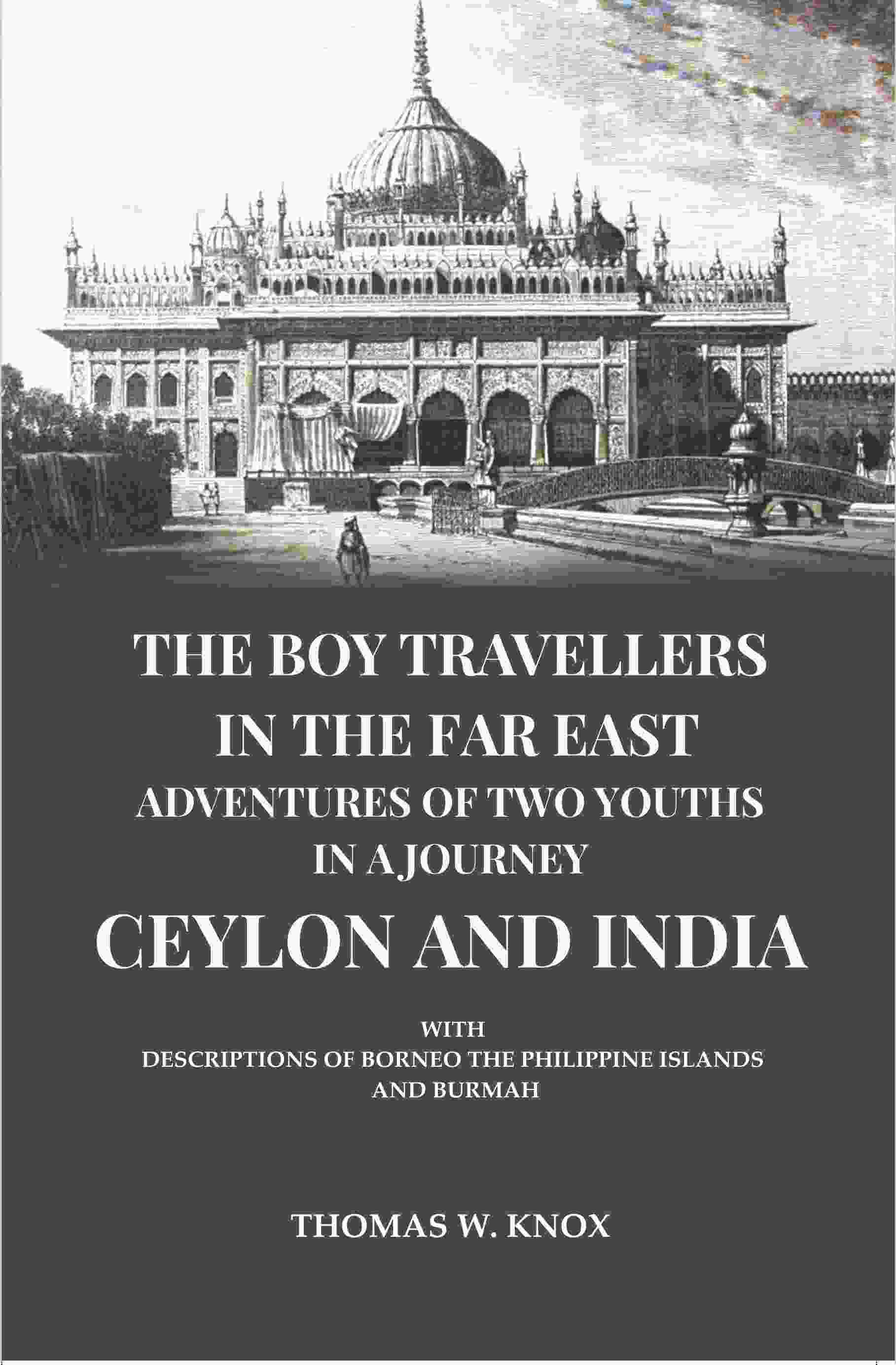 The Boy Travellers in the Far East Adventures of Two Youths in a Journey Ceylon and India: With Descriptions of Borneo the…