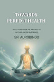 Towards Perfect Health: Selections From the Writings of Mother and Sri Aurobindo - Gyan Books (image 2)