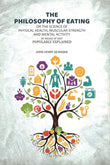 The Philosophy of Eating: Or the Science of Physical Health, Muscular Strength and Mental Activity by Means of Diet…