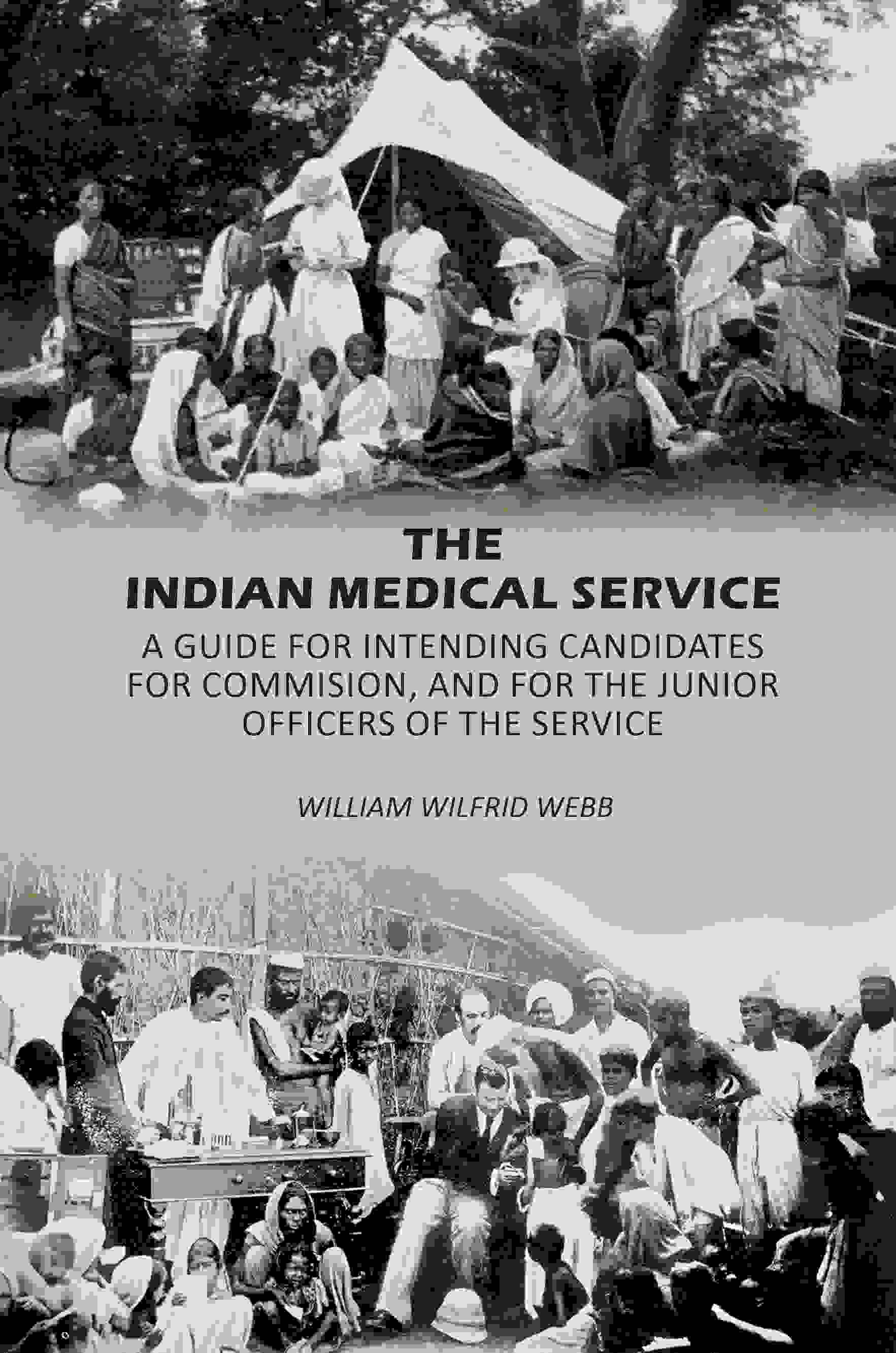 The Indian Medical Service: A Guide for Intending Candidates for Commision, and for the Junior Officers of the Service…