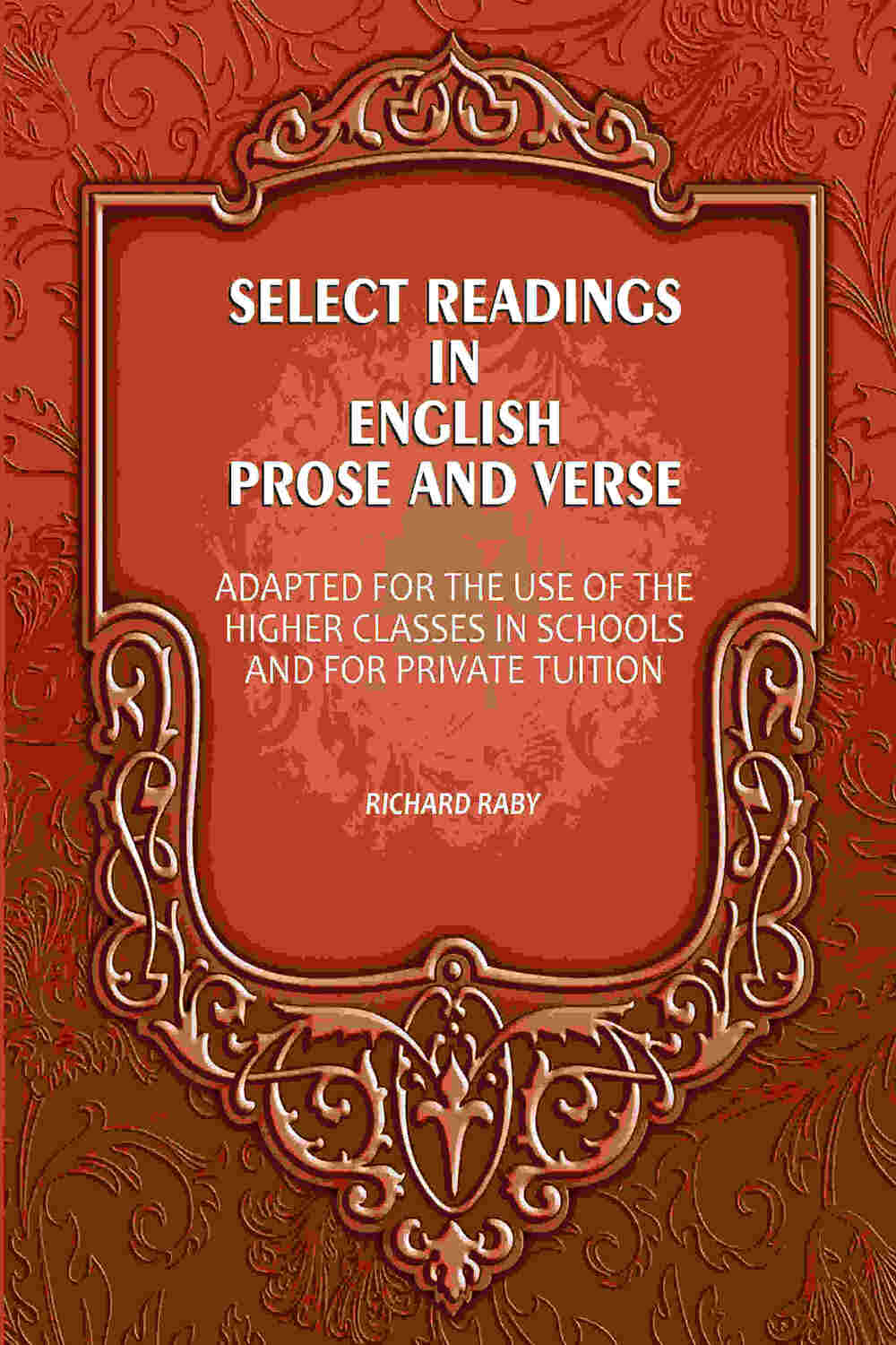 Select Readings In English Prose And Verse: Adapted For The Use Of The Higher Classes In Schools And For Private Tuition…