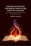 The Idea Of God And The Moral Sense In The Light Of Language: Being A Philological Enquiry Into The Rise And Growth Of…