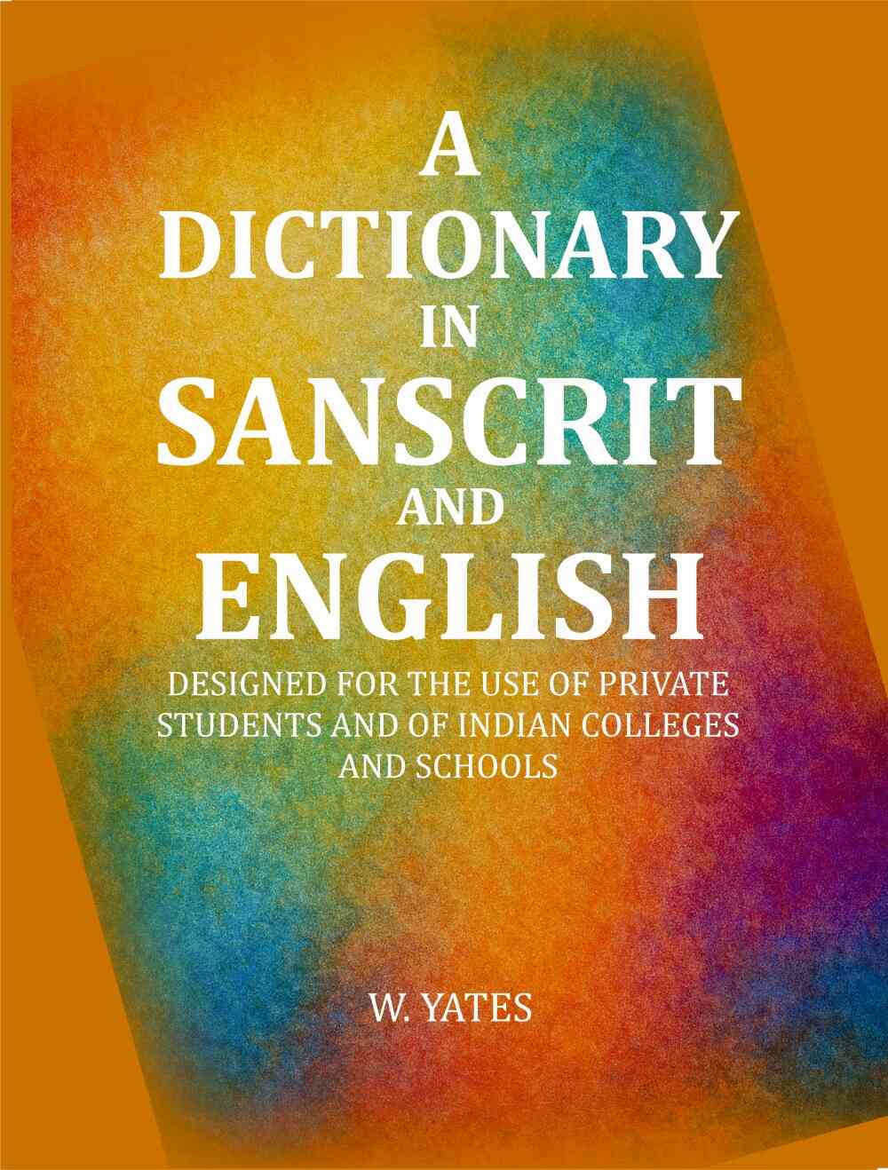 A Dictionary in Sanscrit and English: Designed for the Use of Private Students and of Indian Colleges and Schools - Gyan…