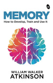 Memory: How to Develop, Train and Use It by William Walker Atkinson – Books
