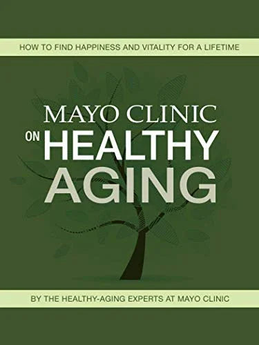 Mayo Clinic on Healthy Aging: How to Find Happiness and Vitality for a Lifetime Kindle Edition old hardcover