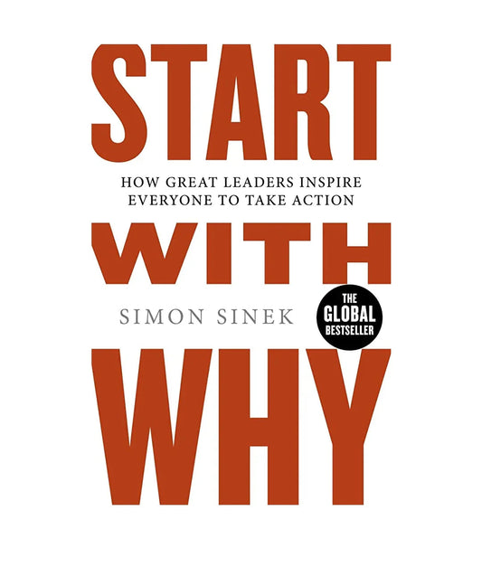 Start With Why: How Great Leaders Inspire Everyone To Take Action