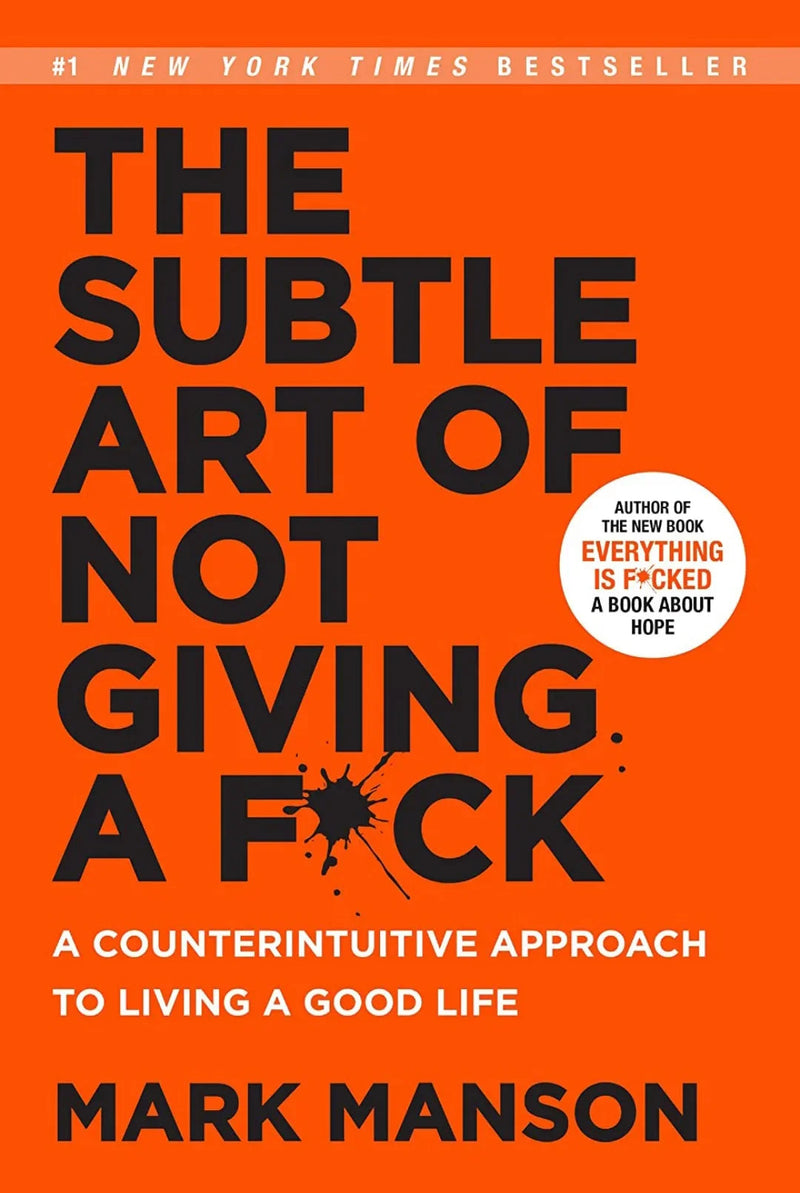 The Subtle Art of Not Giving a F*ck: A Counterintuitive Approach to Living a Good Life