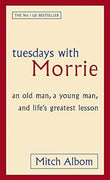 Tuesdays With Morrie: An old man, a young man, and life's greatest lesson
