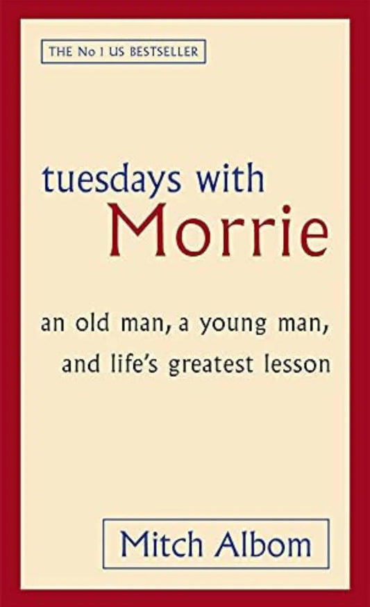 Tuesdays With Morrie: An old man, a young man, and life's greatest lesson