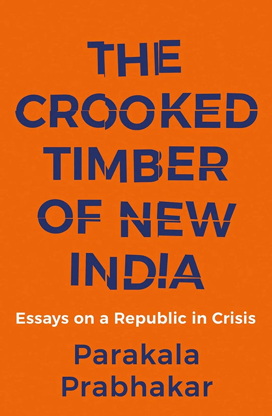 The Crooked Timber of New India : Essays on a Republic in Crisis
