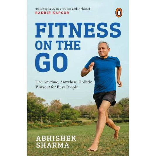 Fitness on the Go: The Anytime Anywhere Holistic Workout For Busy People by Abhishek Sharma – Books