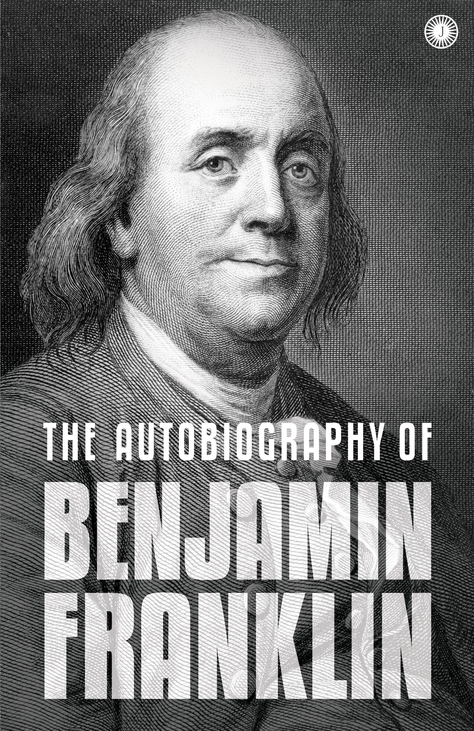 The Autobiography of Benjamin Franklin: The Autobiography – Jaico Books