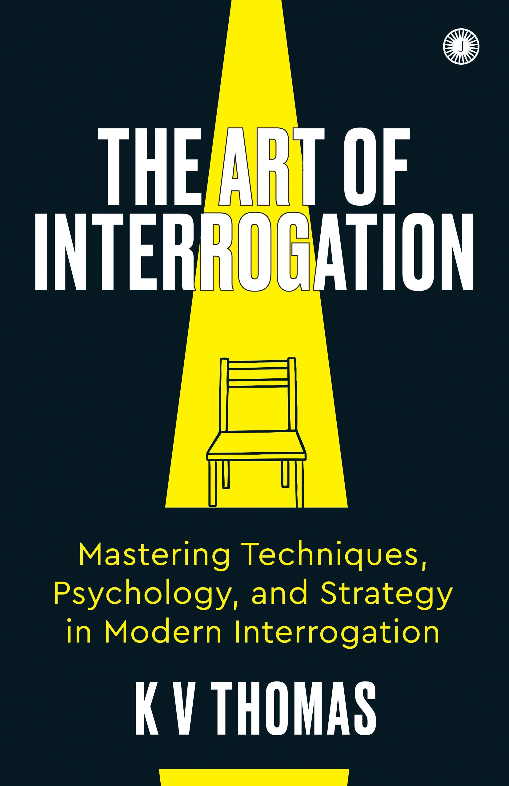 The Art of Interrogation: Mastering Techniques, Psychology, and Strategy in Modern Interrogation – Jaico Books