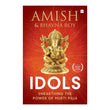 Idols: Unearthing the Power of Murti Puja by Amish Tripathi & Bhavna Roy – Books