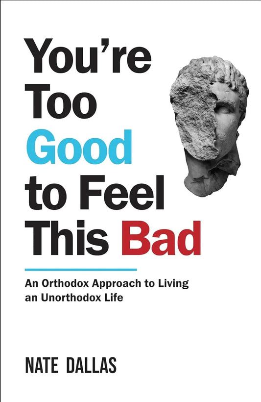 You're Too Good To Feel This Bad: An Orthodox Approach To Living An Unorthodox Life by Nate Dallas
