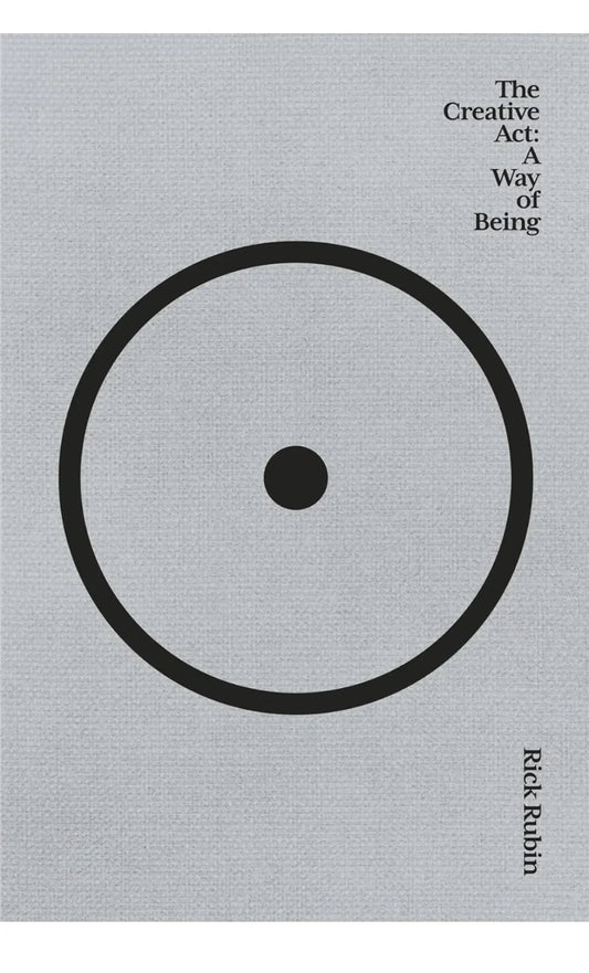 The Creative Act : A way of being by Rick Rubin