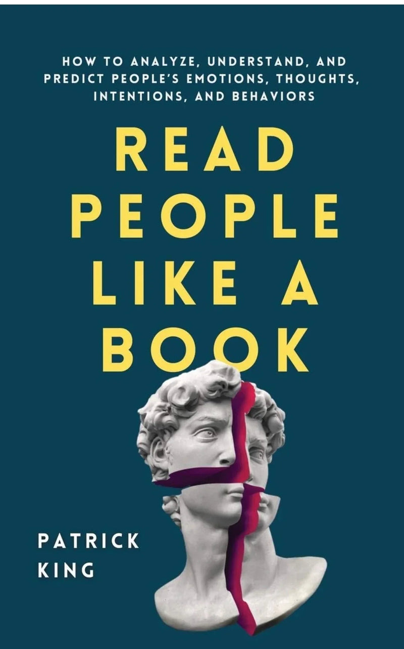 Read People Like a Book: How to Analyze, Understand, and Predict People's Emotions, Thoughts, Intentions, and Behaviors by Patrick King