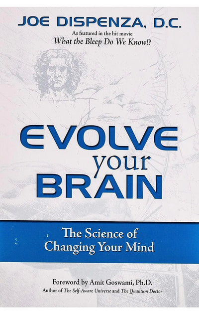 Evolve Your Brain: The Science of Changing Your Mind by Joe Dispenza DC