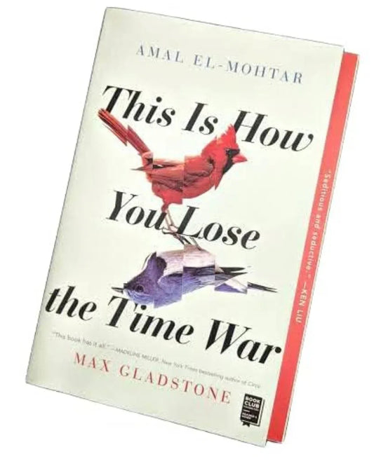 THIS IS HOW YOU LOSE THE TIME WAR :Burn before reading by MAX GLADSTONE