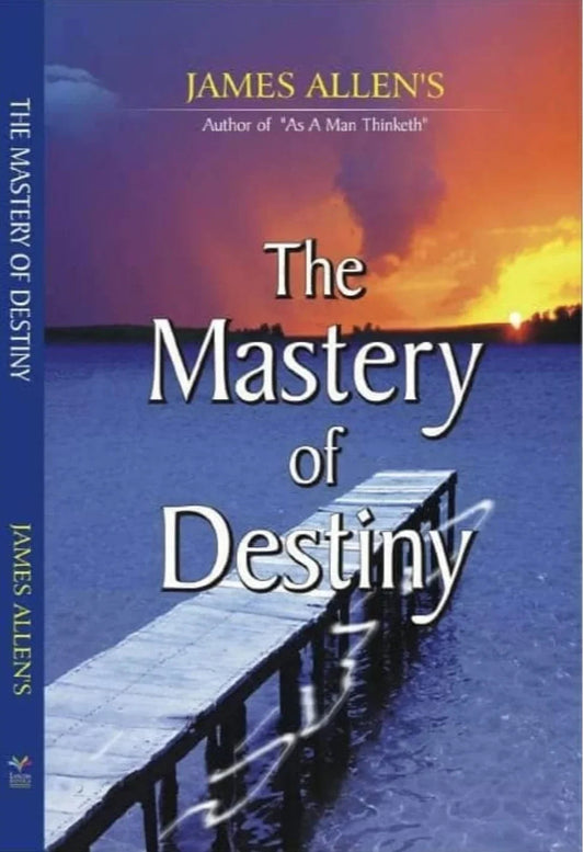 The Mastery Of Destiny by James Allen