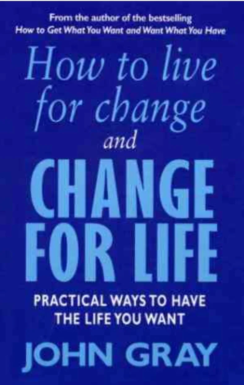 How To Live For Change And Change For Life: Practical Ways To Have To Life You Want by JohnGray - old paperback