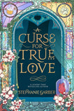 A Curse For True Love by Stephanie Garber