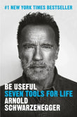 Be Useful: Seven Tools for Life by Arnold Schwarzenegger
