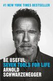 Be Useful: Seven Tools for Life by Arnold Schwarzenegger