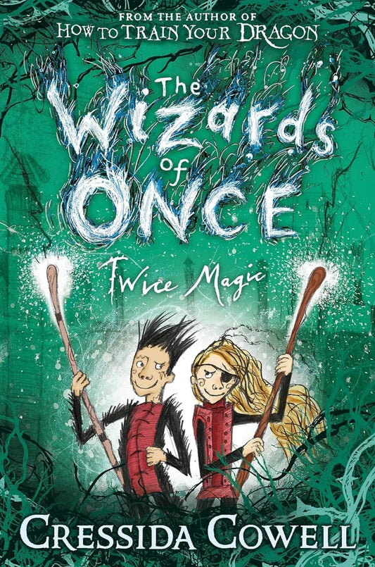 The Wizards of Once: Twice Magic: Book 2 by Cressida Cowell