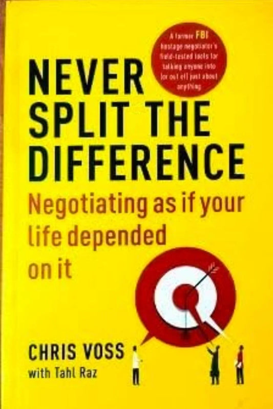 Never Split the Difference Negotiating as if Your Life Depended on It by Chris Voss