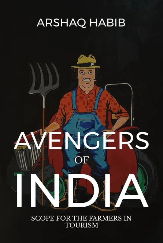 Avengers of India : Scope for the Farmers in Tourism by Arshaq Habib