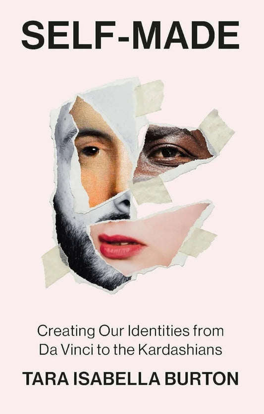 Self-Made: Creating Our Identities from Da Vinci to the Kardashians by Tara Isabella Burton