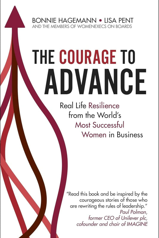 The Courage to Advance: Real life resilience from the world's most successful women in business by Bonnie Hagemann