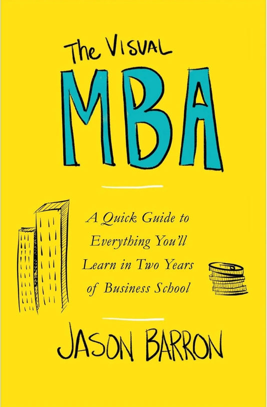 The Visual MBA: A Quick Guide to Everything You'll Learn in Two Years of Business School by Jason Barron
