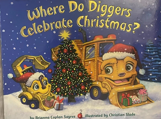 Where Do Diggers Celebrate Christmas?by Sayres, Brianna Caplan