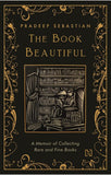 THE BOOK BEAUTIFUL: A Memoir of Collecting Rare and Fine Books by Pradeep Sebastian
