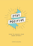 STAY POSITIVE - BREAK FREE OF YOUR WORRIES AND LOOK ON THE BRIGHT SIDE OF LIFE by Sophie Golding