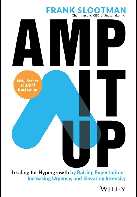 Amp It Up: Leading for Hypergrowth by Raising Expectations, Increasing Urgency, and Elevating Intensity by F Slootman