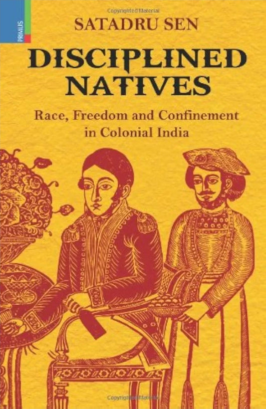 DISCIPLINED NATIVES (RACE, FREEDOM, CONFINEMENT IN COL INDIA)
