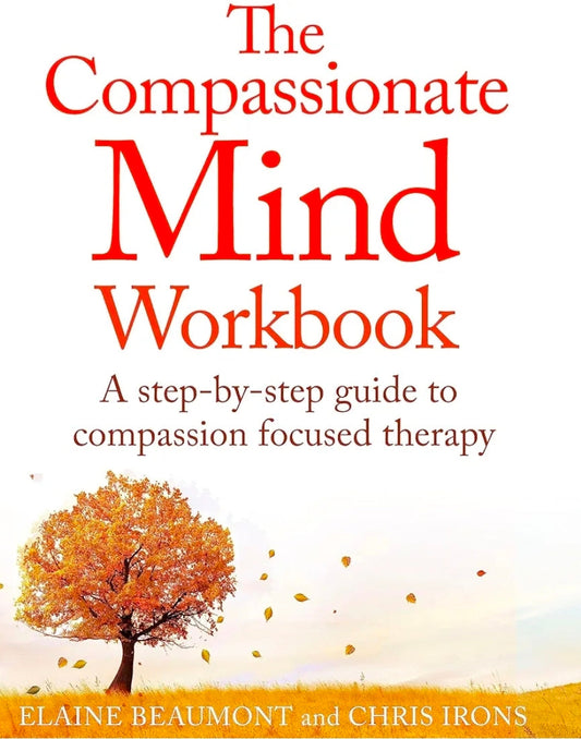 THE COMPASSIONATE MIND WORKBOOK: A STEP-BY-STEP GUIDE TO DEVELOPING YOUR COMPASSIONATE SELF