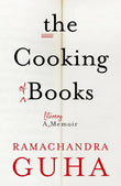 The Cooking of Books : A Literary Memoir by Ramachandra Guha