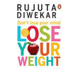 Dont Lose Your Mind, Lose Your Weight by Diwekar Rujuta – Books